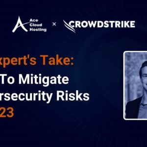 Ace Cloud Webinar: An Expert’s Take: How To Mitigate Cybersecurity Risks In 2023