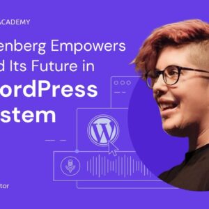 How Gutenberg Empowers Users and Its Future in the WordPress Ecosystem